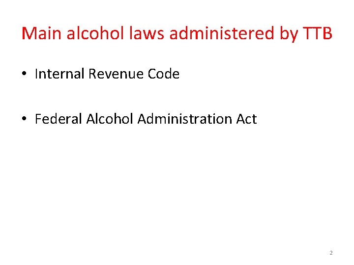 Main alcohol laws administered by TTB • Internal Revenue Code • Federal Alcohol Administration