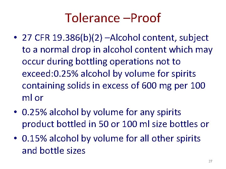 Tolerance –Proof • 27 CFR 19. 386(b)(2) –Alcohol content, subject to a normal drop