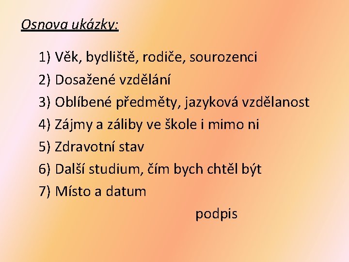 Osnova ukázky: 1) Věk, bydliště, rodiče, sourozenci 2) Dosažené vzdělání 3) Oblíbené předměty, jazyková