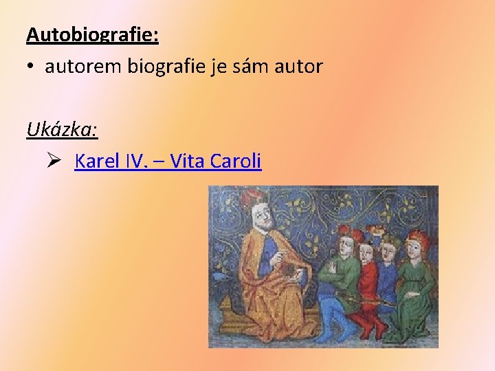 Autobiografie: • autorem biografie je sám autor Ukázka: Ø Karel IV. – Vita Caroli