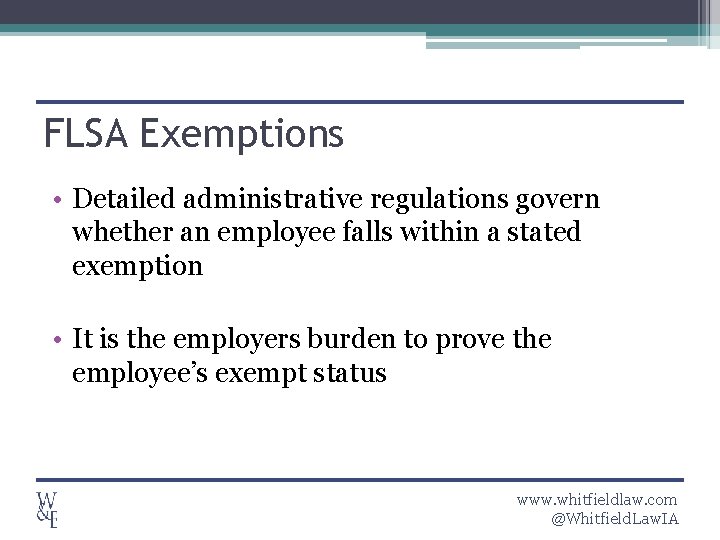 FLSA Exemptions • Detailed administrative regulations govern whether an employee falls within a stated