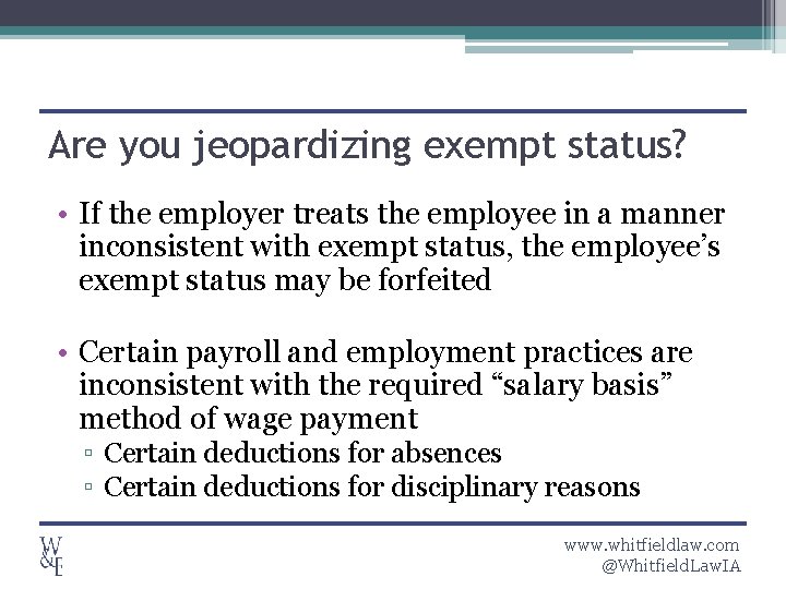 Are you jeopardizing exempt status? • If the employer treats the employee in a