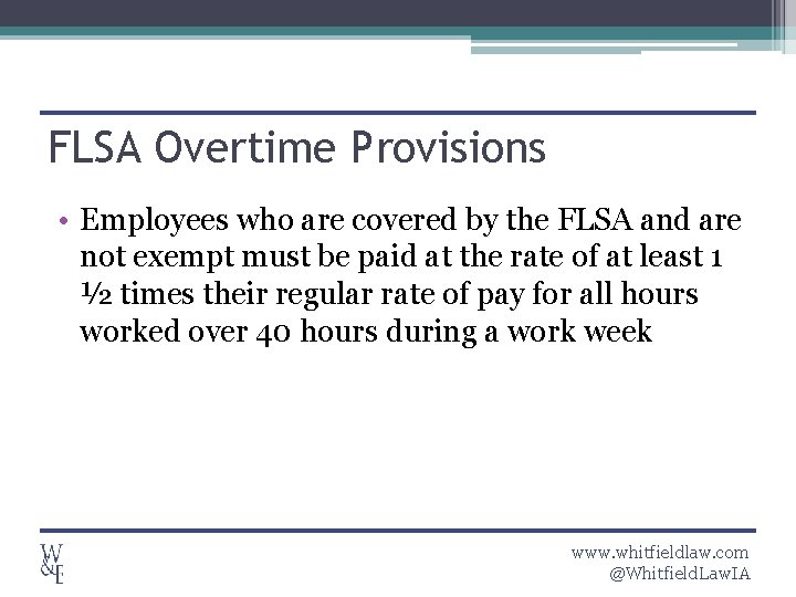 FLSA Overtime Provisions • Employees who are covered by the FLSA and are not