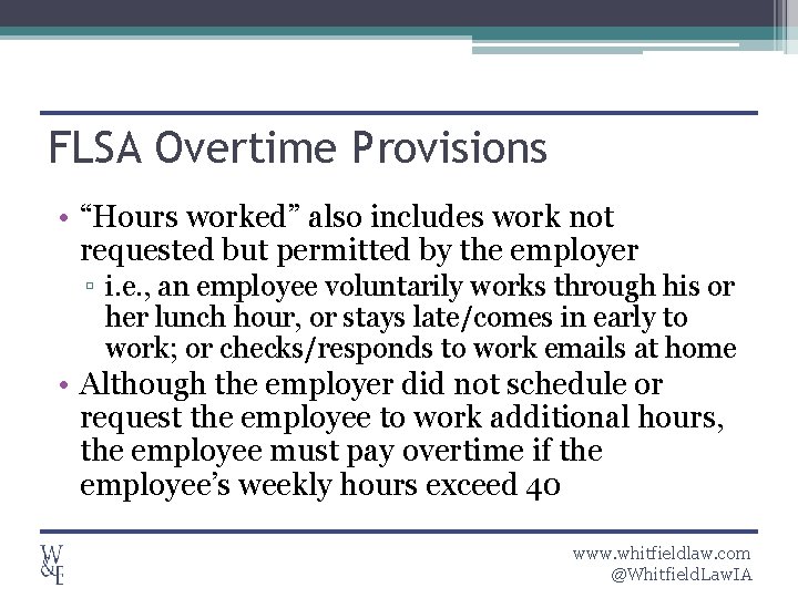 FLSA Overtime Provisions • “Hours worked” also includes work not requested but permitted by