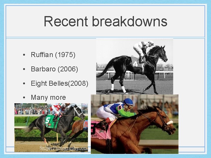 Recent breakdowns • Ruffian (1975) • Barbaro (2006) • Eight Belles(2008) • Many more