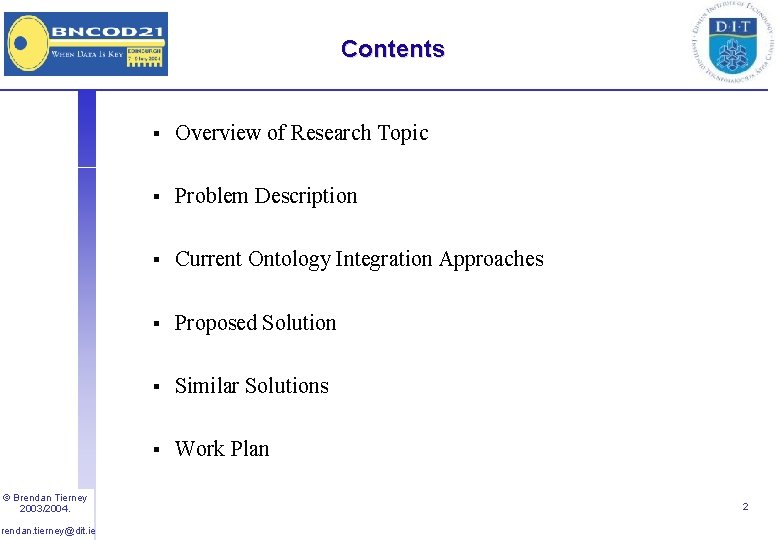 Contents © Brendan Tierney 2003/2004. brendan. tierney@dit. ie § Overview of Research Topic §
