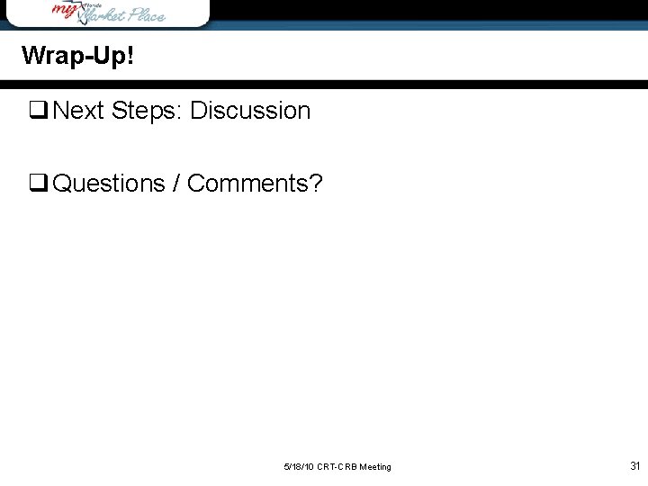 Wrap-Up! q Next Steps: Discussion q Questions / Comments? 5/18/10 CRT-CRB Meeting 31 