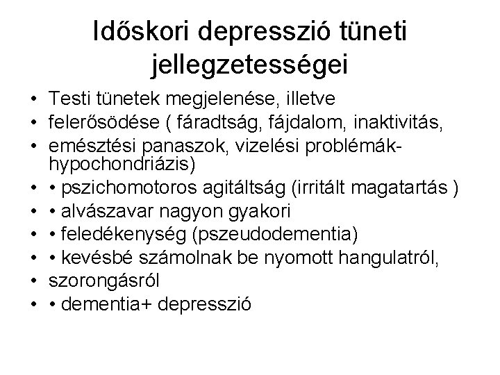 Időskori depresszió tüneti jellegzetességei • Testi tünetek megjelenése, illetve • felerősödése ( fáradtság, fájdalom,