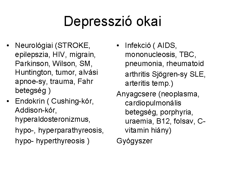 Depresszió okai • Neurológiai (STROKE, epilepszia, HIV, migrain, Parkinson, Wilson, SM, Huntington, tumor, alvási