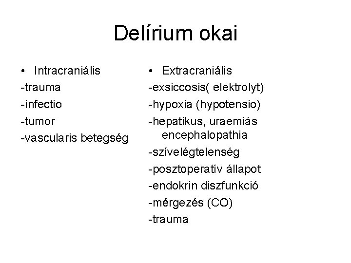 Delírium okai • Intracraniális -trauma -infectio -tumor -vascularis betegség • Extracraniális -exsiccosis( elektrolyt) -hypoxia