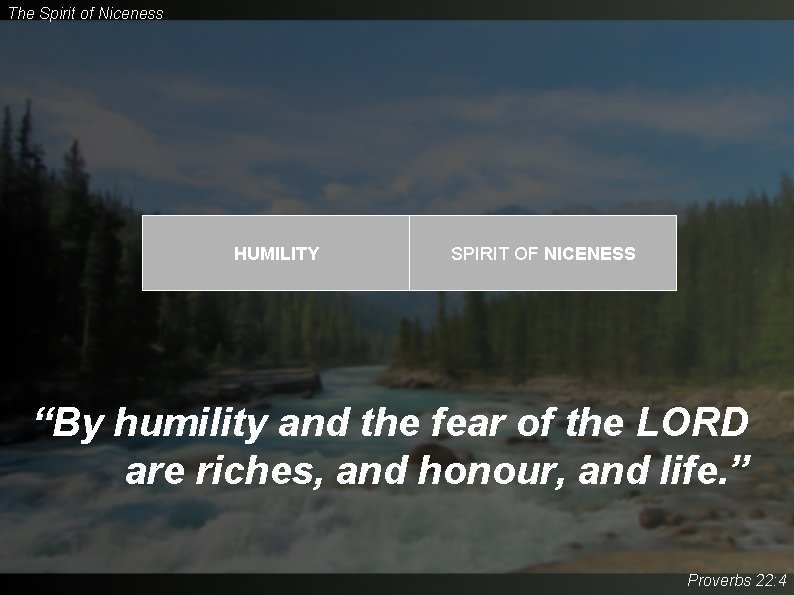 The Spirit of Niceness HUMILITY SPIRIT OF NICENESS “By humility and the fear of