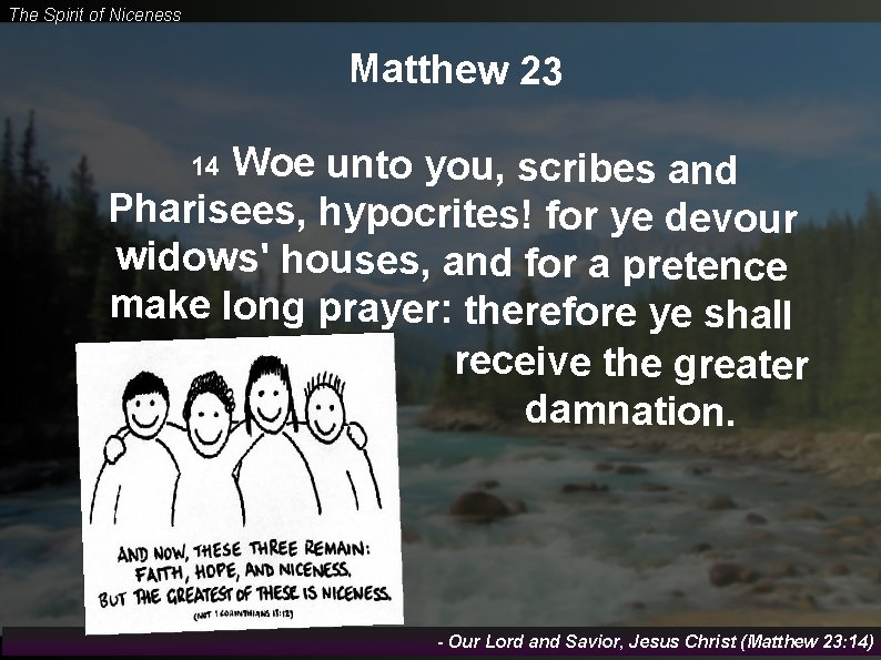 The Spirit of Niceness Matthew 23 Woe unto you, scribes and Pharisees, hypocrites! for