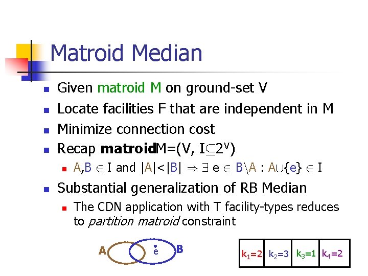 Matroid Median n n Given matroid M on ground-set V Locate facilities F that