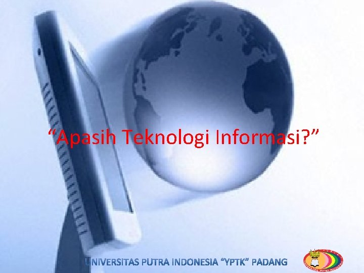 “Apasih Teknologi Informasi? ” 