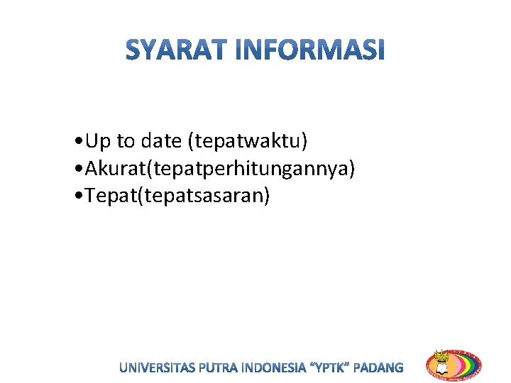 • Up to date (tepatwaktu) • Akurat(tepatperhitungannya) • Tepat(tepatsasaran) • Up to date (tepatwaktu) • Akurat(tepatperhitungannya) • Tepat(tepatsasaran)