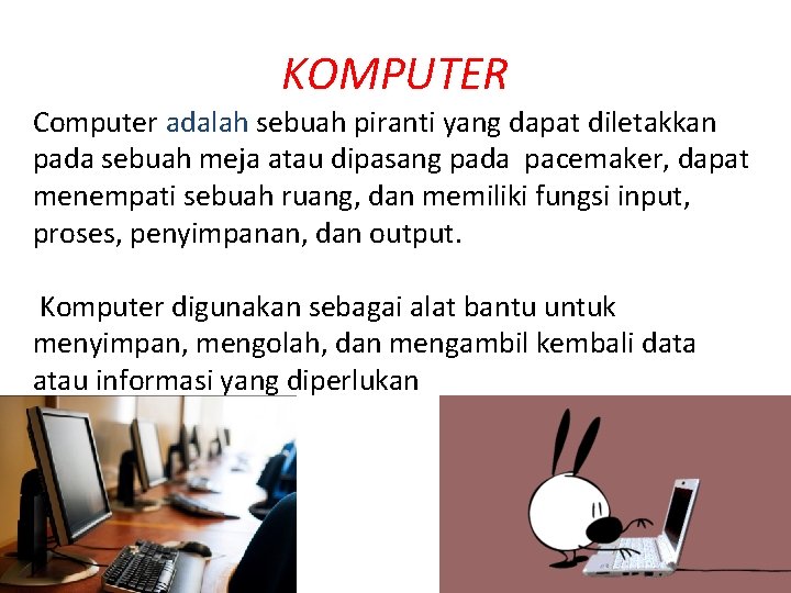 KOMPUTER Computer adalah sebuah piranti yang dapat diletakkan pada sebuah meja atau dipasang pada