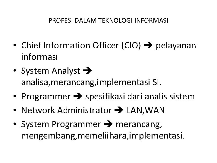 PROFESI DALAM TEKNOLOGI INFORMASI • Chief Information Officer (CIO) pelayanan informasi • System Analyst PROFESI DALAM TEKNOLOGI INFORMASI • Chief Information Officer (CIO) pelayanan informasi • System Analyst