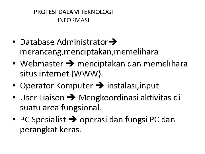 PROFESI DALAM TEKNOLOGI INFORMASI • Database Administrator merancang, menciptakan, memelihara • Webmaster menciptakan dan PROFESI DALAM TEKNOLOGI INFORMASI • Database Administrator merancang, menciptakan, memelihara • Webmaster menciptakan dan