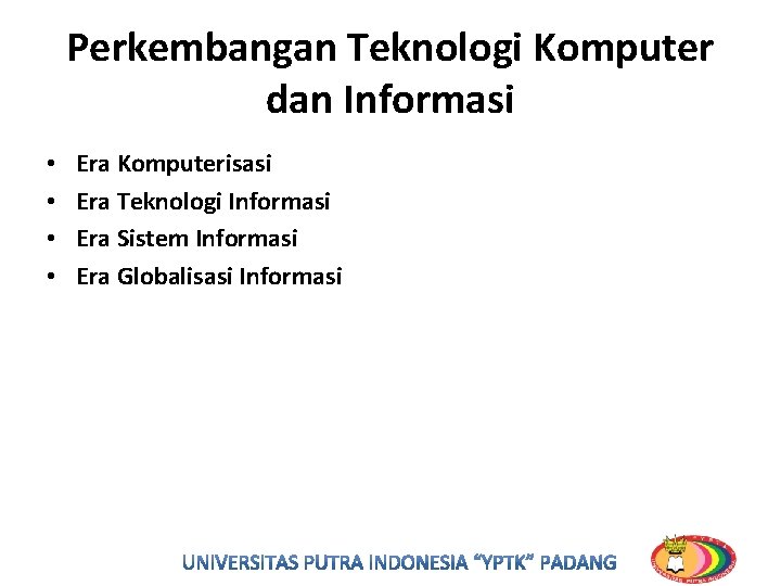 Perkembangan Teknologi Komputer dan Informasi • • Era Komputerisasi Era Teknologi Informasi Era Sistem