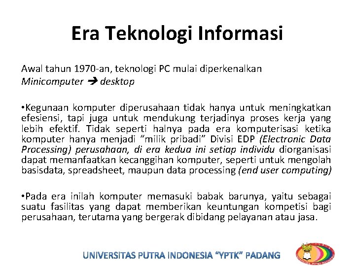 Era Teknologi Informasi Awal tahun 1970 -an, teknologi PC mulai diperkenalkan Minicomputer desktop •