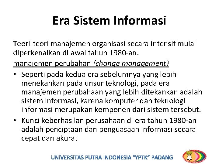 Era Sistem Informasi Teori-teori manajemen organisasi secara intensif mulai diperkenalkan di awal tahun 1980