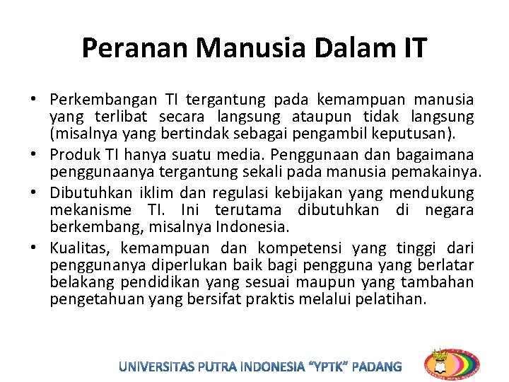 Peranan Manusia Dalam IT • Perkembangan TI tergantung pada kemampuan manusia yang terlibat secara