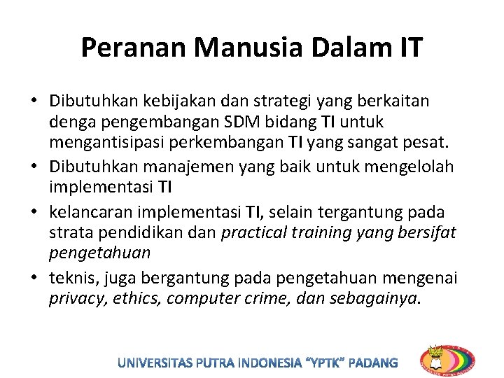 Peranan Manusia Dalam IT • Dibutuhkan kebijakan dan strategi yang berkaitan denga pengembangan SDM Peranan Manusia Dalam IT • Dibutuhkan kebijakan dan strategi yang berkaitan denga pengembangan SDM