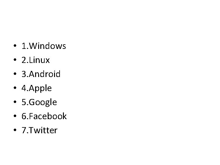 • • 1. Windows 2. Linux 3. Android 4. Apple 5. Google 6. • • 1. Windows 2. Linux 3. Android 4. Apple 5. Google 6.