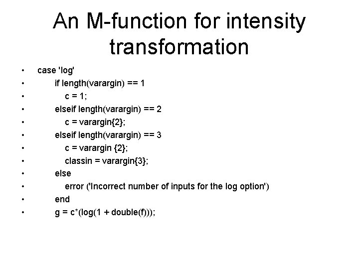 An M-function for intensity transformation • • • case 'log' if length(varargin) == 1