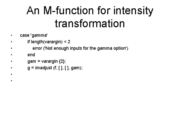 An M-function for intensity transformation • • case 'gamma' if length(varargin) < 2 error