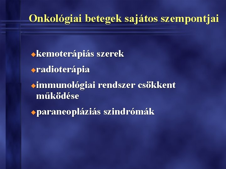 Onkológiai betegek sajátos szempontjai kemoterápiás szerek u radioterápia u immunológiai rendszer csökkent működése u