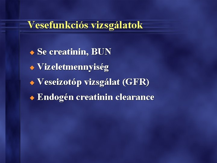 Vesefunkciós vizsgálatok u Se creatinin, BUN u Vizeletmennyiség u Veseizotóp vizsgálat (GFR) u Endogén