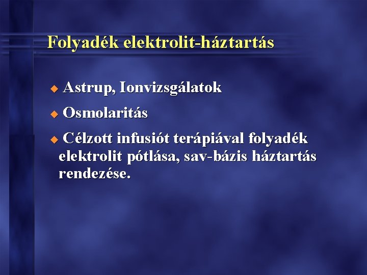 Folyadék elektrolit-háztartás u Astrup, Ionvizsgálatok u Osmolaritás Célzott infusiót terápiával folyadék elektrolit pótlása, sav-bázis