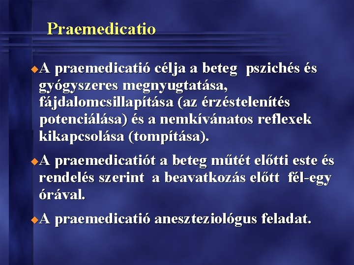 Praemedicatio A praemedicatió célja a beteg pszichés és gyógyszeres megnyugtatása, fájdalomcsillapítása (az érzéstelenítés potenciálása)