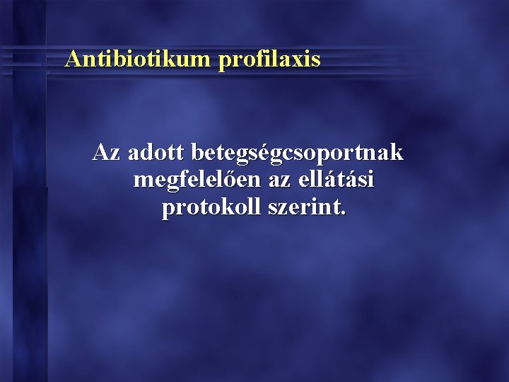 Antibiotikum profilaxis Az adott betegségcsoportnak megfelelően az ellátási protokoll szerint. 