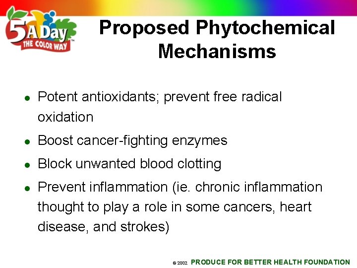 Proposed Phytochemical Mechanisms l Potent antioxidants; prevent free radical oxidation l Boost cancer-fighting enzymes