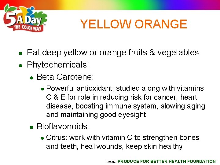 YELLOW ORANGE l l Eat deep yellow or orange fruits & vegetables Phytochemicals: l