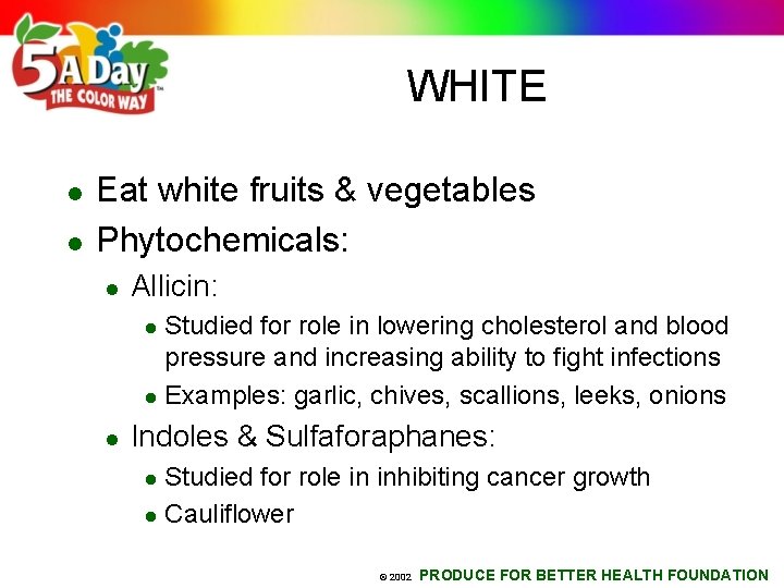 WHITE l l Eat white fruits & vegetables Phytochemicals: l Allicin: Studied for role