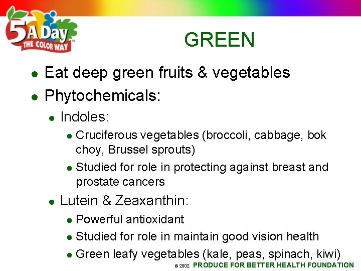 GREEN l l Eat deep green fruits & vegetables Phytochemicals: l Indoles: Cruciferous vegetables