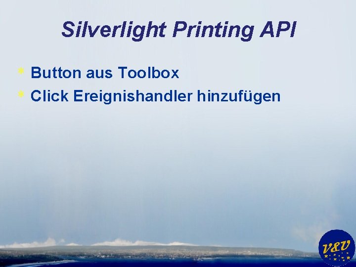 Silverlight Printing API * Button aus Toolbox * Click Ereignishandler hinzufügen 