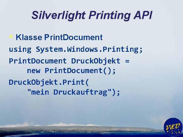 Silverlight Printing API * Klasse Print. Document using System. Windows. Printing; Print. Document Druck.