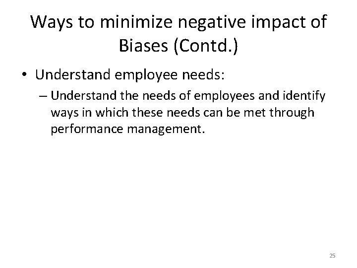 Ways to minimize negative impact of Biases (Contd. ) • Understand employee needs: –