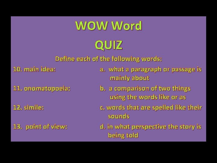 WOW Word QUIZ Define each of the following words: 10. main idea: a. what