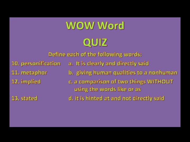 WOW Word QUIZ Define each of the following words: 10. personification a. It is