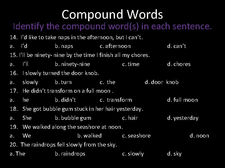 Compound Words Identify the compound word(s) in each sentence. 14. I’d like to take