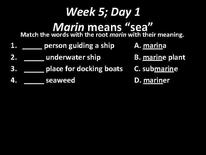 Week 5; Day 1 Marin means “sea” Match the words with the root marin