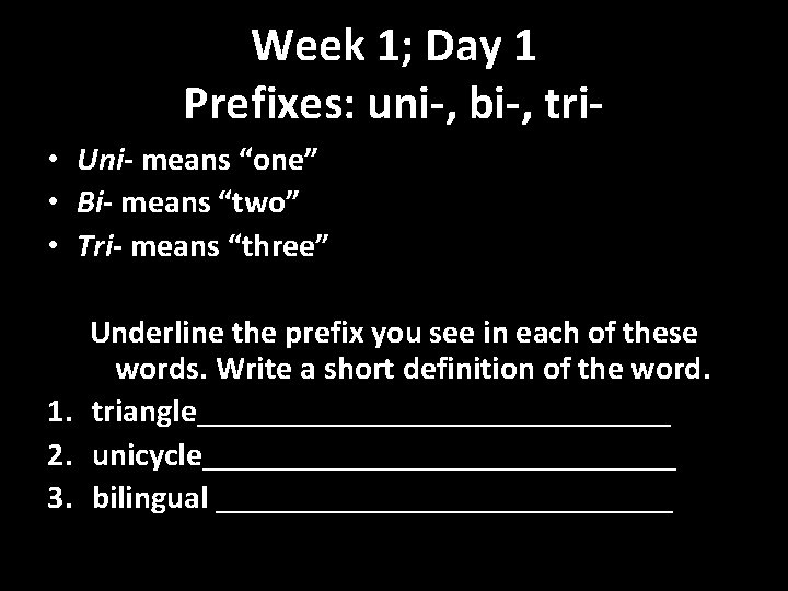 Week 1; Day 1 Prefixes: uni-, bi-, tri • Uni- means “one” • Bi-