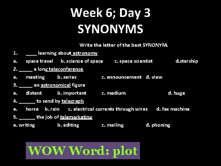 Week 6; Day 3 SYNONYMS Write the letter of the best SYNONYM. 1. ____