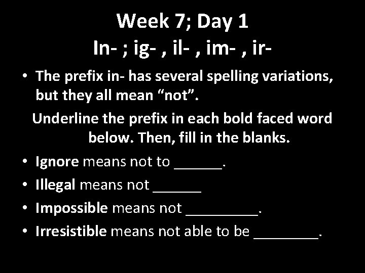 Week 7; Day 1 In- ; ig- , il- , im- , ir •