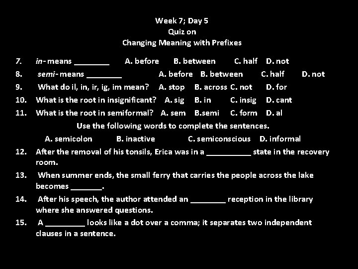 Week 7; Day 5 Quiz on Changing Meaning with Prefixes 7. in- means ____